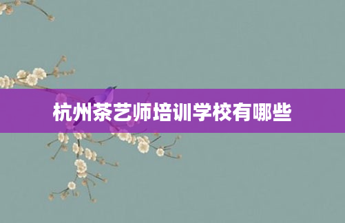 杭州茶艺师培训学校有哪些
