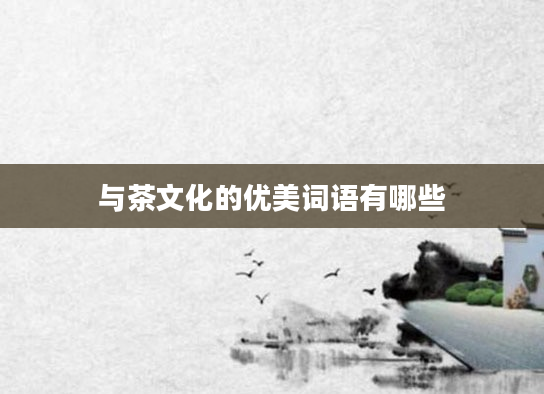 与茶文化的优美词语有哪些