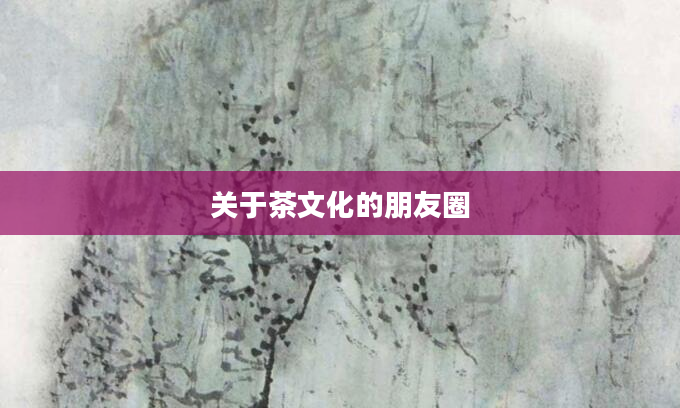 关于茶文化的朋友圈
