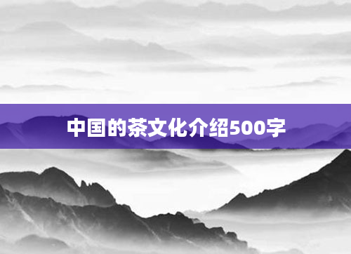 中国的茶文化介绍500字