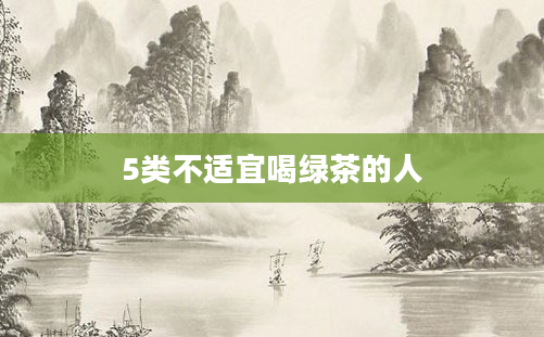 5类不适宜喝绿茶的人