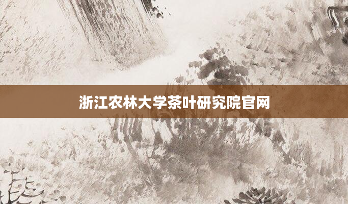 浙江农林大学茶叶研究院官网