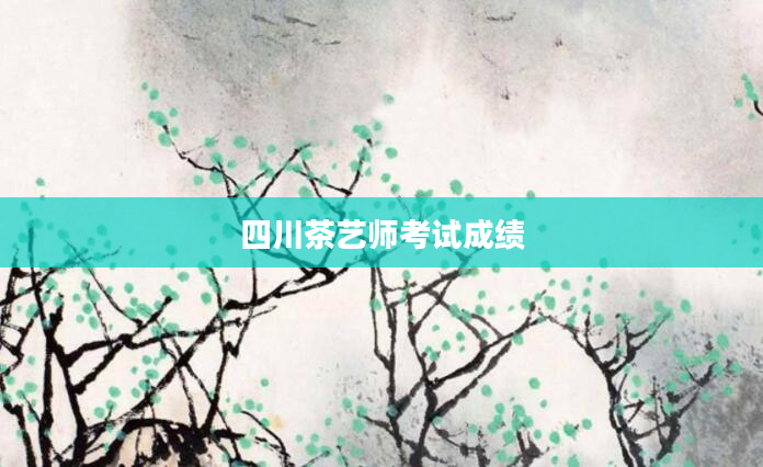 四川茶艺师考试成绩
