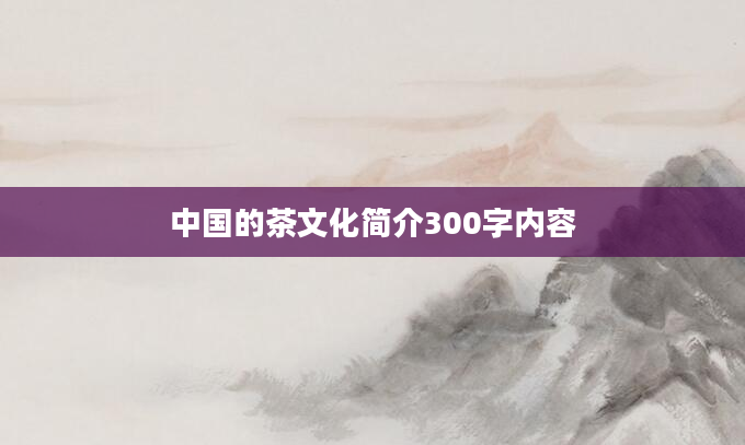 中国的茶文化简介300字内容