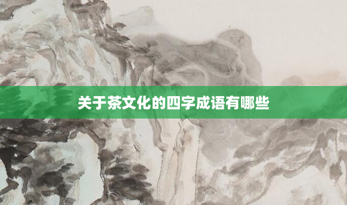 关于茶文化的四字成语有哪些